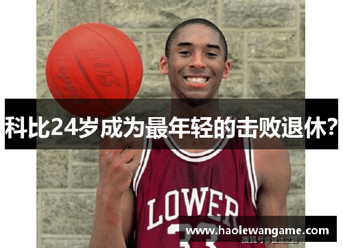 科比24岁成为最年轻的击败退休？